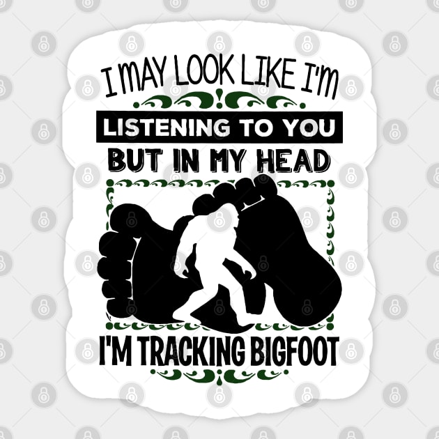 I may look like i'm listening to you but in my head i'm tracking bigfoot Sticker by JameMalbie